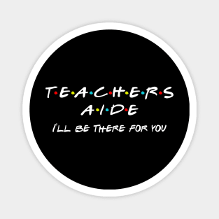 Teachers Aide I'll Be There For You Magnet